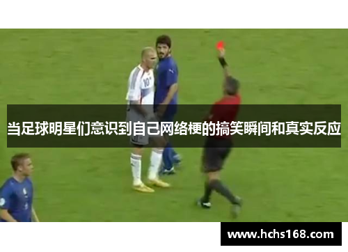 当足球明星们意识到自己网络梗的搞笑瞬间和真实反应